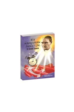 BİR KAHRAMAN DOĞUYOR M.KEMAL ATATÜRK